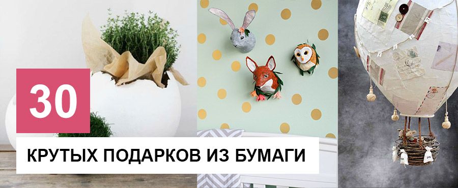 30 Крутых подарков, которые можно сделать из бумаги